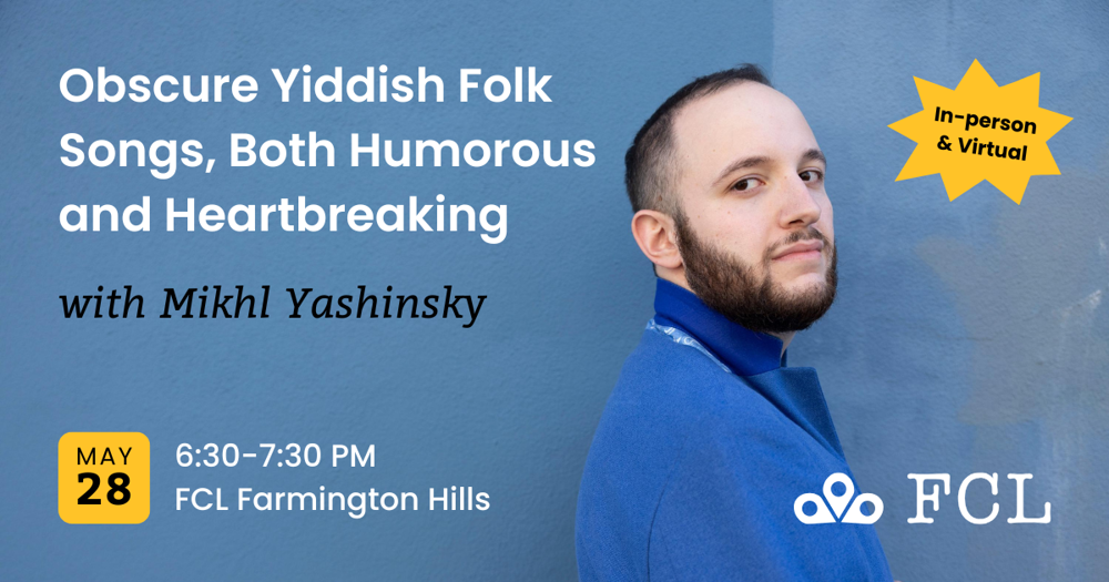 Obscure Yiddish Folk Songs, Both Humorous and Heartbreaking with Mikhl Yashkinsky. May 28, 6:30-7:30 PM. FCL Farmington Hills.